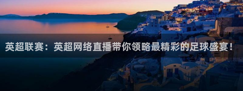 jrkan篮球直播：英超联赛：英超网络直播带你领略最精彩的足球盛宴！
