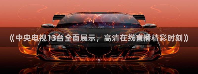 jrkan体育直播：《中央电视13台全面展示，高清在线直播精彩时刻》
