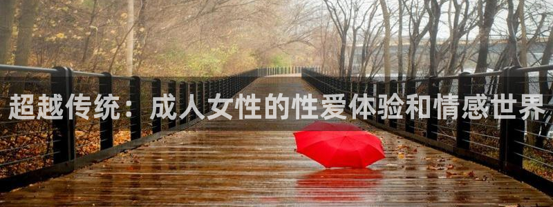 jrkankan直播体育网：超越传统：成人女性的性爱体验和情感世界